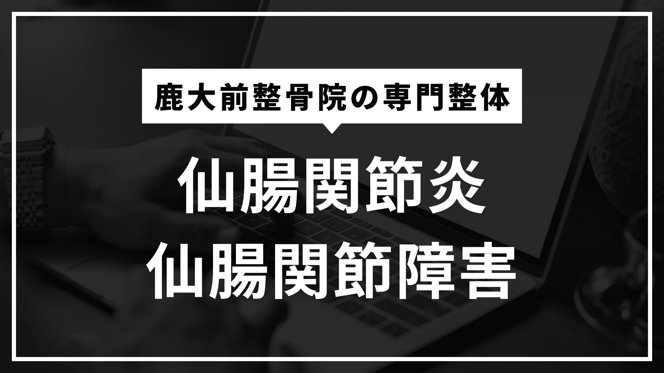 仙腸関節炎・仙腸関節障害 - 鹿大前整骨院